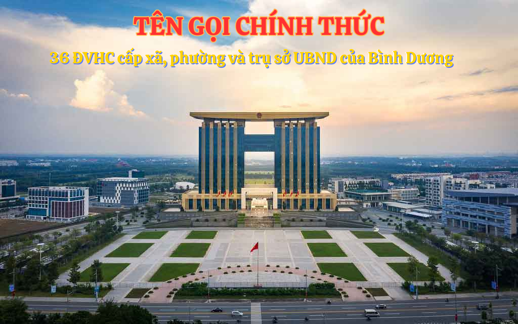 Danh sách 36 xã phường mới của Bình Dương áp dụng từ 1/7/2025 sau sáp nhập